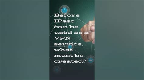 Before Ipsec Can Be Used As A Virtual Private Network Vpn Service What Must Be Created